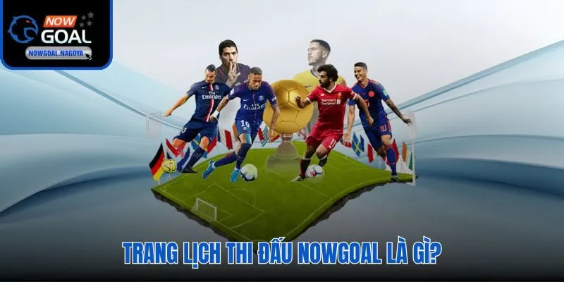 Lịch thi đấu Nowgoal trung tâm thời gian biểu bóng đá toàn cầu